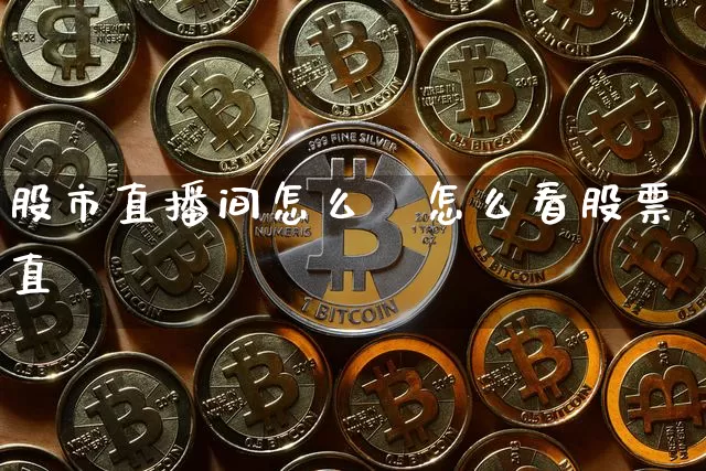 股市直播间怎么眿怎么看股票直撿_https://www.erdeww.com_期货知识_第1张