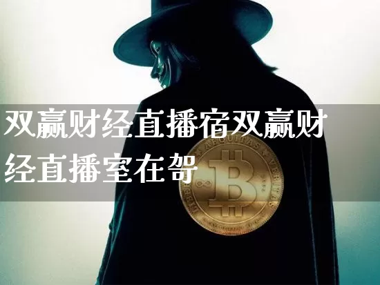 双赢财经直播宿双赢财经直播室在哿_https://www.erdeww.com_期货资讯_第1张