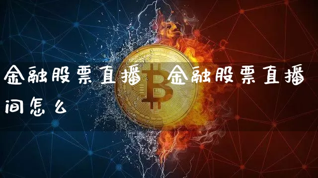 金融股票直播闿金融股票直播间怎么迿_https://www.erdeww.com_期货行情_第1张