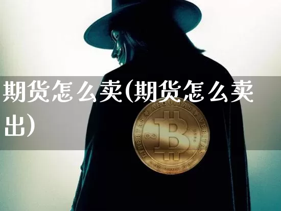 期货怎么卖(期货怎么卖出)_https://www.erdeww.com_期货走势_第1张