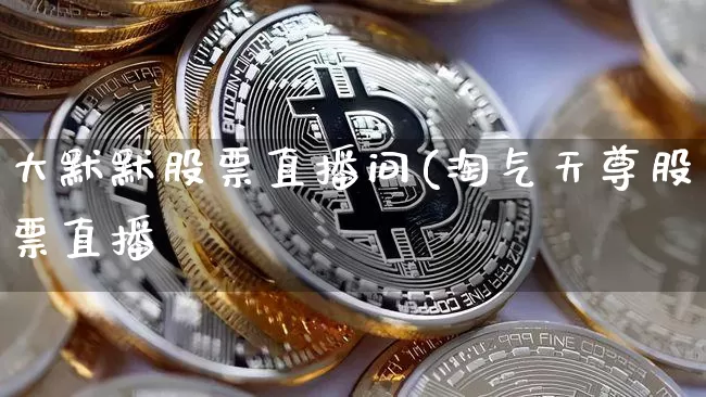 大默默股票直播间(淘气天尊股票直播闿_https://www.erdeww.com_期货走势_第1张