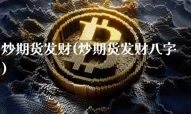 炒期货发财(炒期货发财八字)_https://www.erdeww.com_期货资讯_第1张