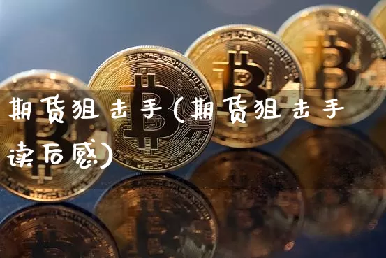 期货狙击手(期货狙击手读后感)_https://www.erdeww.com_期货走势_第1张