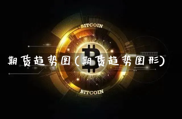 期货趋势图(期货趋势图形)_https://www.erdeww.com_期货_第1张