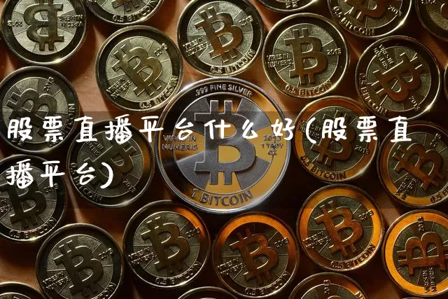 股票直播平台什么好(股票直播平台)_https://www.erdeww.com_期货知识_第1张