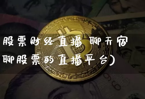 股票财经直播 聊天宿聊股票的直播平台)_https://www.erdeww.com_期货走势_第1张