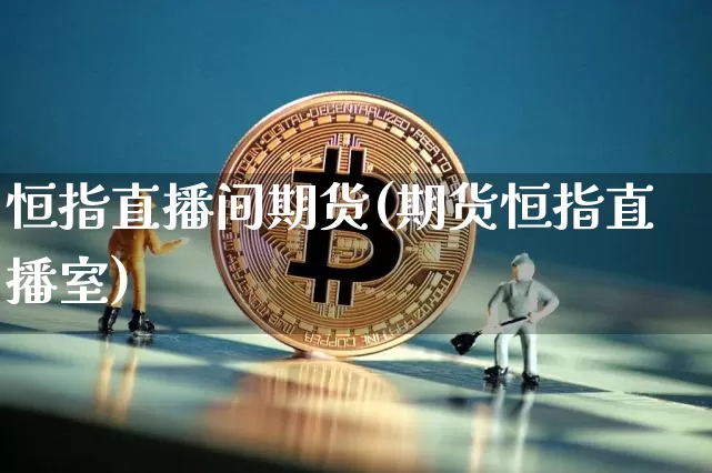 恒指直播间期货(期货恒指直播室)_https://www.erdeww.com_期货行情_第1张