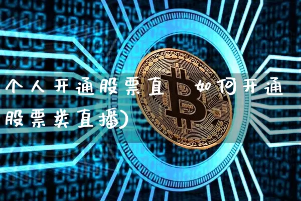 个人开通股票直撿如何开通股票类直播)_https://www.erdeww.com_期货行情_第1张