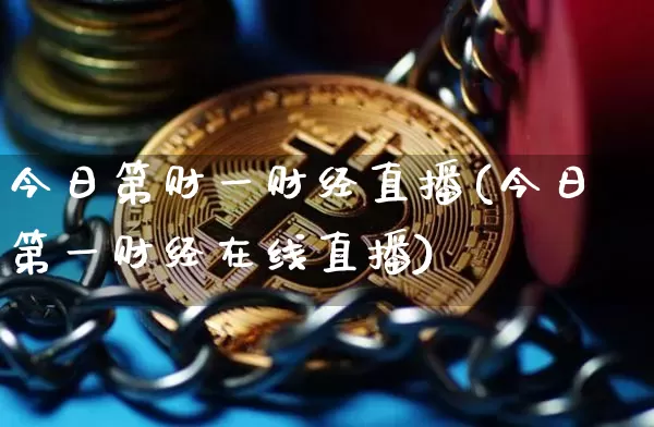 今日第财一财经直播(今日第一财经在线直播)_https://www.erdeww.com_期货知识_第1张
