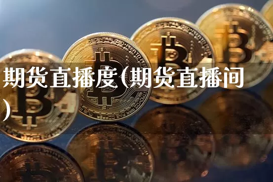 期货直播度(期货直播间)_https://www.erdeww.com_期货行情_第1张