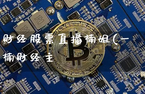 财经股票直播楠姐(一楠财经主撿_https://www.erdeww.com_期货走势_第1张