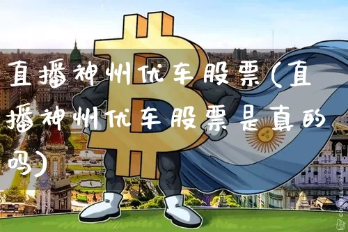 直播神州优车股票(直播神州优车股票是真的吗)_https://www.erdeww.com_期货知识_第1张