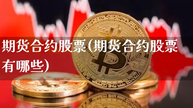 期货合约股票(期货合约股票有哪些)_https://www.erdeww.com_期货资讯_第1张