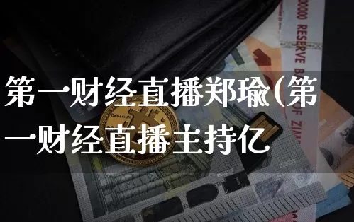 第一财经直播郑瑜(第一财经直播主持亿_https://www.erdeww.com_期货知识_第1张