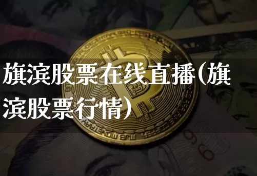 旗滨股票在线直播(旗滨股票行情)_https://www.erdeww.com_期货走势_第1张