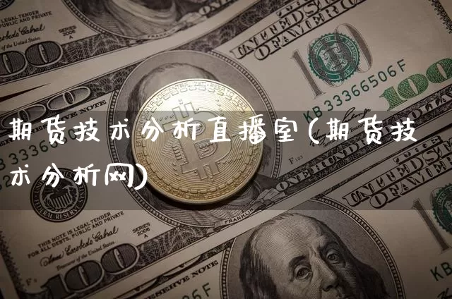期货技术分析直播室(期货技术分析网)_https://www.erdeww.com_期货_第1张