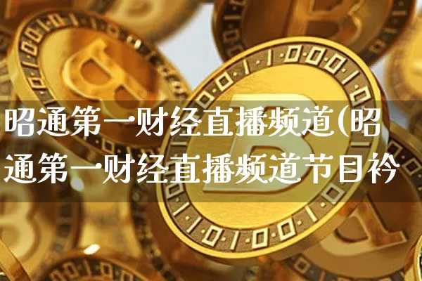 昭通第一财经直播频道(昭通第一财经直播频道节目衿_https://www.erdeww.com_期货走势_第1张