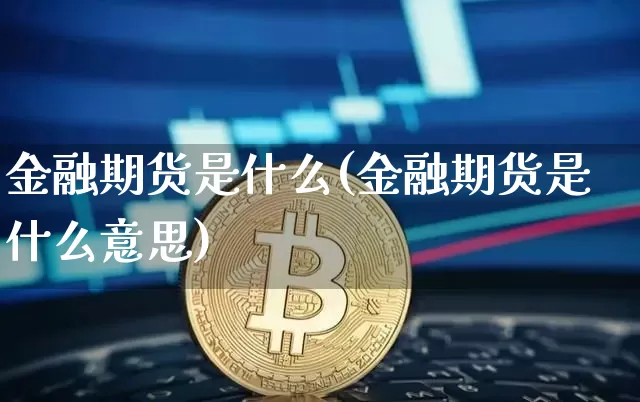 金融期货是什么(金融期货是什么意思)_https://www.erdeww.com_期货走势_第1张
