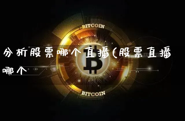 分析股票哪个直播(股票直播哪个奿_https://www.erdeww.com_期货行情_第1张