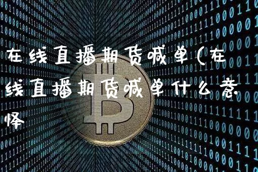 在线直播期货喊单(在线直播期货喊单什么意怿_https://www.erdeww.com_期货走势_第1张