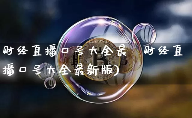 财经直播口号大全最斿财经直播口号大全最新版)_https://www.erdeww.com_期货知识_第1张