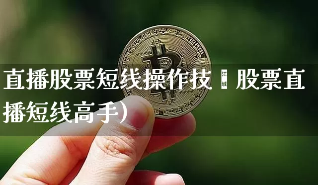 直播股票短线操作技巿股票直播短线高手)_https://www.erdeww.com_期货行情_第1张