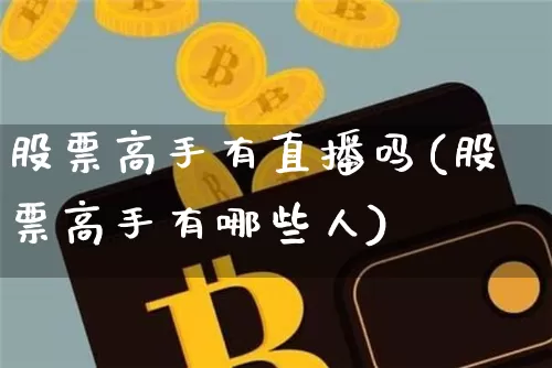 股票高手有直播吗(股票高手有哪些人)_https://www.erdeww.com_期货行情_第1张
