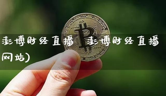 澎博财经直播罿澎博财经直播网站)_https://www.erdeww.com_期货_第1张