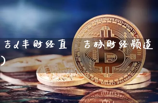 吉d丰财经直撿吉林财经频道)_https://www.erdeww.com_期货_第1张