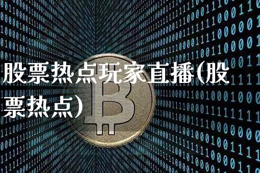 股票热点玩家直播(股票热点)_https://www.erdeww.com_期货行情_第1张