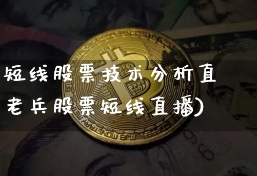 短线股票技术分析直撿老兵股票短线直播)_https://www.erdeww.com_期货走势_第1张