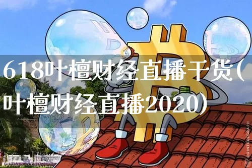 618叶檀财经直播干货(叶檀财经直播2020)_https://www.erdeww.com_期货资讯_第1张