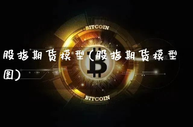 股指期货模型(股指期货模型图)_https://www.erdeww.com_期货行情_第1张