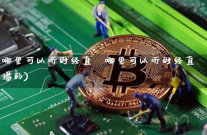 哪里可以听财经直撿哪里可以听财经直播的)_https://www.erdeww.com_期货走势_第1张