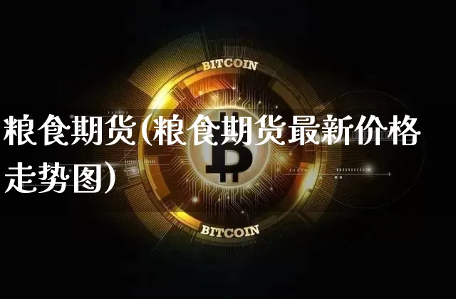 粮食期货(粮食期货最新价格走势图)_https://www.erdeww.com_期货_第1张