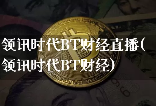领讯时代BT财经直播(领讯时代BT财经)_https://www.erdeww.com_期货行情_第1张