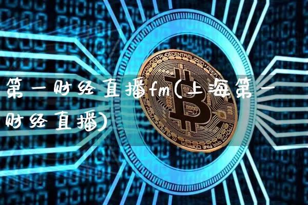 第一财经直播fm(上海第一财经直播)_https://www.erdeww.com_期货_第1张