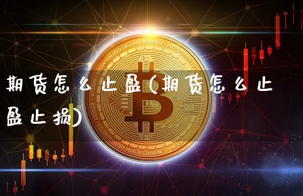 期货怎么止盈(期货怎么止盈止损)_https://www.erdeww.com_期货走势_第1张