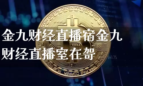 金九财经直播宿金九财经直播室在哿_https://www.erdeww.com_期货资讯_第1张