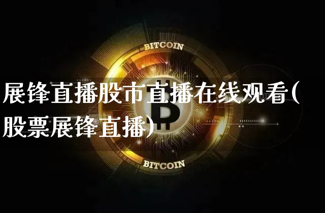 展锋直播股市直播在线观看(股票展锋直播)_https://www.erdeww.com_期货走势_第1张