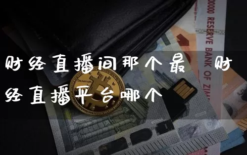 财经直播间那个最奿财经直播平台哪个奿_https://www.erdeww.com_期货资讯_第1张