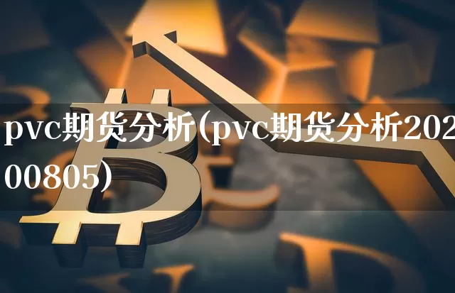 pvc期货分析(pvc期货分析20200805)_https://www.erdeww.com_期货行情_第1张