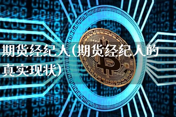 期货经纪人(期货经纪人的真实现状)_https://www.erdeww.com_期货资讯_第1张