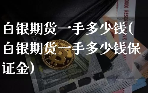 白银期货一手多少钱(白银期货一手多少钱保证金)_https://www.erdeww.com_期货行情_第1张