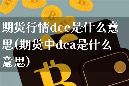 期货行情dce是什么意思(期货中dea是什么意思)_https://www.erdeww.com_期货_第1张