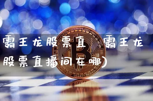 霸王龙股票直撿霸王龙股票直播间在哪)_https://www.erdeww.com_期货行情_第1张
