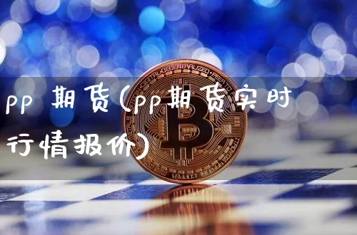 pp 期货(pp期货实时行情报价)_https://www.erdeww.com_期货行情_第1张