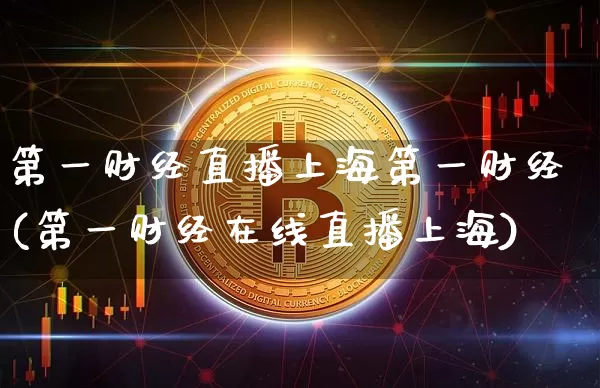 第一财经直播上海第一财经(第一财经在线直播上海)_https://www.erdeww.com_期货_第1张