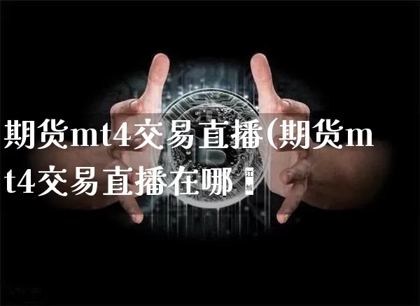期货mt4交易直播(期货mt4交易直播在哪眿_https://www.erdeww.com_期货行情_第1张