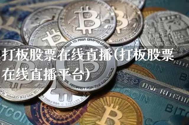 打板股票在线直播(打板股票在线直播平台)_https://www.erdeww.com_期货_第1张